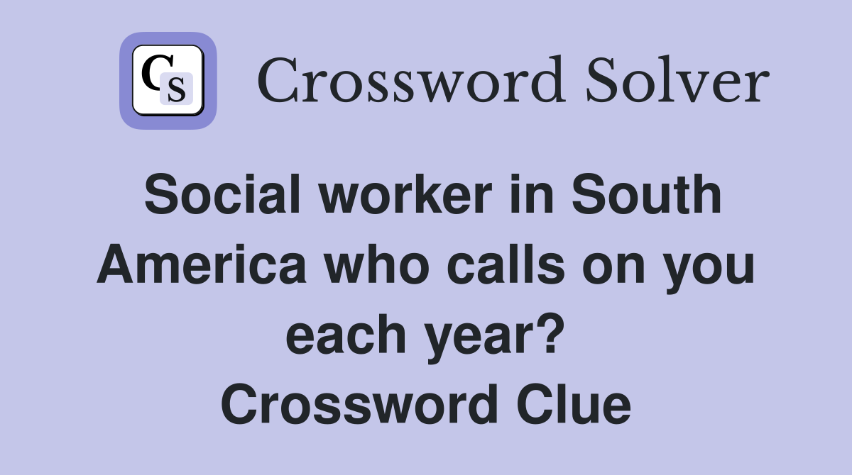 Social worker in South America who calls on you each year? Crossword